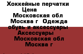 Хоккейные перчатки › Цена ­ 6 000 - Московская обл., Москва г. Одежда, обувь и аксессуары » Аксессуары   . Московская обл.,Москва г.
